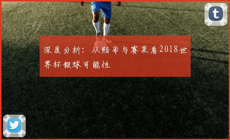 深度分析：从赔率与赛果看2018世界杯假球可能性